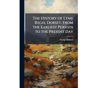 The History of Lyme Regis, Dorset, From the Earliest Periods to the Present Day