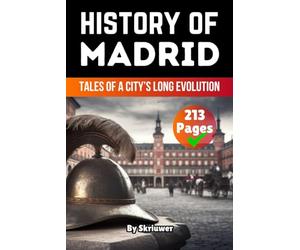 The History of Madrid: Tales of a City’s Long Evolution (Spain History Book)
