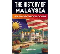 The History of Malaysia: From Prehistory to Federation Emergence (Skriuwer.com Edition)