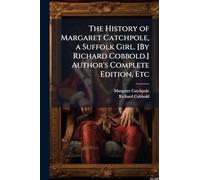 The History of Margaret Catchpole, a Suffolk Girl. [By Richard Cobbold.] Author's Complete Edition, Etc