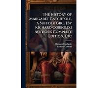 The History of Margaret Catchpole, a Suffolk Girl. [By Richard Cobbold.] Author's Complete Edition, Etc