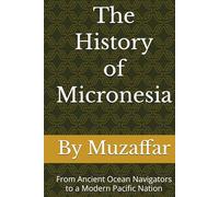 The History of Micronesia: From Ancient Ocean Navigators to a Modern Pacific Nation (history books)