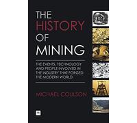 The History of Mining: The events, technology and people involved in the industry that forged the modern world