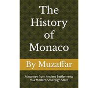 The History of Monaco: A Journey from Ancient Settlements to a Modern Sovereign State (history books)