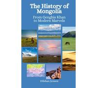 The History of Mongolia: From Genghis Khan to Modern Marvels