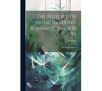 The History Of Music In Sound Romanticism 1830 90; Volume IX