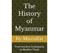 The History of Myanmar: From Ancient Civilizations to Modern Times (history books)