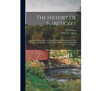 The History Of Nantucket: Being A Compendious Account Of The First Settlement Of The Island By The English, Together With The Rise And Progress Of The Whale Fishery