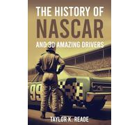The History of Nascar: And 30 Amazing Drivers