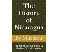 The History of Nicaragua: From Indigenous Roots to Modern Transformation (history books)