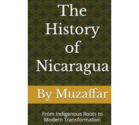 The History of Nicaragua: From Indigenous Roots to Modern Transformation (history books)