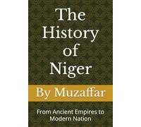 The History of Niger: From Ancient Empires to Modern Nation (history books)