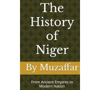The History of Niger: From Ancient Empires to Modern Nation (history books)