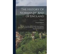 The History Of Normandy And Of England: The Three First Dukes Of Normandy, Rollo, Guillaume-longue-épée, And Richard-sans-peur, The Carlovingian Line Supplanted By The Capets; Volume 2