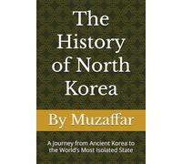 The History of North Korea: A Journey from Ancient Korea to the World’s Most Isolated State (history books)