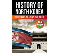 The History of North Korea: Centuries Shaping the DPRK (The History of Countries)