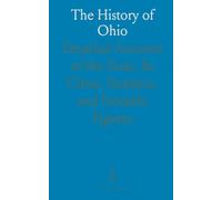 The History of Ohio: Detailed Account of the State, Its Cities, Statistics, and Notable Figures