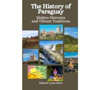 The History of Paraguay: Hidden Histories and Vibrant Traditions