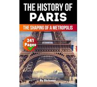 The History of Paris: The Shaping of a Metropolis (History Books about Cities)