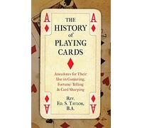 The History of Playing Cards: Anecdotes for Their Use in Conjuring, Fortune Telling & Card Sharping
