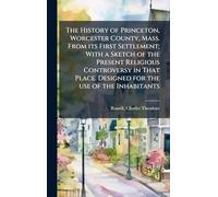 The History of Princeton, Worcester County, Mass. From its First Settlement; With a Sketch of the Present Religious Controversy in That Place. Designed for the use of the Inhabitants
