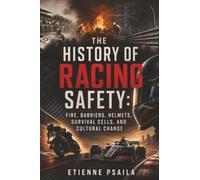 The History of Racing Safety: Fire, Barriers, Helmets, Survival Cells, and Cultural Change