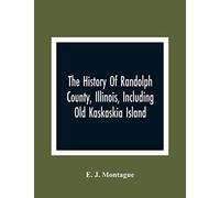 The History Of Randolph County, Illinois, Including Old Kaskaskia Island