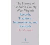 The History of Randolph County, West Virginia: Records, Traditions, Improvements, and Railroads