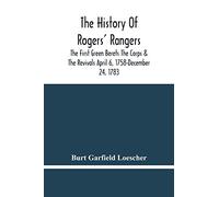 The History Of Rogers' Rangers; The First Green Berets The Corps & The Revivals April 6, 1758-December 24, 1783