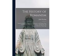 The History of Romanism [microform]: From the Earliest Corruptions of Christianity to the Present Time: With Full Chronological Table, Indexes, and Glossary and Numerous Illustrative Engravings