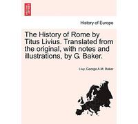 The History of Rome by Titus Livius. Translated from the original, with notes and illustrations, by G. Baker. VOL. I
