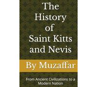 The History of Saint Kitts and Nevis: From Ancient Civilizations to a Modern Nation (history books)