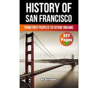 The History of San Francisco: From First Peoples to Future Dreams (American History Books)