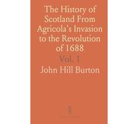 The History of Scotland From Agricola's Invasion to the Revolution of 1688
