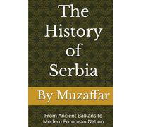 The History of Serbia: From Ancient Balkans to Modern European Nation (history books)
