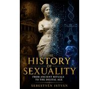 The History of Sexuality: From Ancient Rituals to the Digital Age