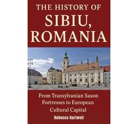 The History of Sibiu, Romania: From Transylvanian Saxon Fortresses to European Cultural Capital - Craft, Conflict, and Revival in Romania’s Medieval Jewel