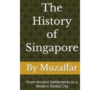 The History of Singapore: From Ancient Settlements to a Modern Global City (history books)