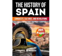 The History of Spain: Conquests, Cultures, Revolutions (History Books about Countries)