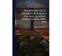 The History Of St. Stephen's Reformed Church, Reading, Pennsylvania, 1884-1909