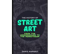 The History of Street Art: From the Underground to the Mainstream