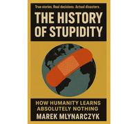The History of Stupidity: How Humanity Learns Absolutely Nothing