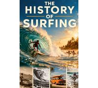 The History Of Surfing: From Ancient Polynesian Waves To Modern Global Culture And Competitive Surfing