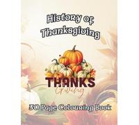 The History of Thanksgiving Colouring Book. A 30 Page Colouring Book on the history of Thanksgiving.: Explore and understand what happened when ... and Native Americans come together in harmony