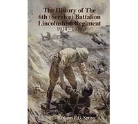 The History of the 6th (Service) Battalion Lincolnshire Regiment 1914 - 1919
