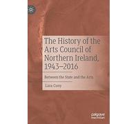 The History of the Arts Council of Northern Ireland, 1943-2016: Between the State and the Arts