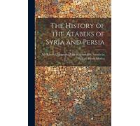 The history of the Atábeks of Syria and Persia