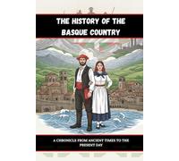 THE HISTORY OF THE BASQUE COUNTRY: A CHRONICLE FROM ANCIENT TIMES TO THE PRESENT DAY (History of Spain)