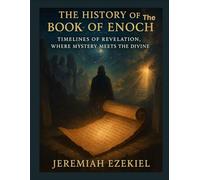 THE HISTORY OF THE BOOK OF ENOCH: TIMELINES OF REVELATION, WHERE MYSTERY MEETS THE DIVINE
