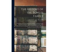 The History of the Bowles Family; Containing an Accurate Historical Lineage of the Bowles Family From the Norman Conquest to the Twentieth Century, ... Families in Various Sections of the Uni